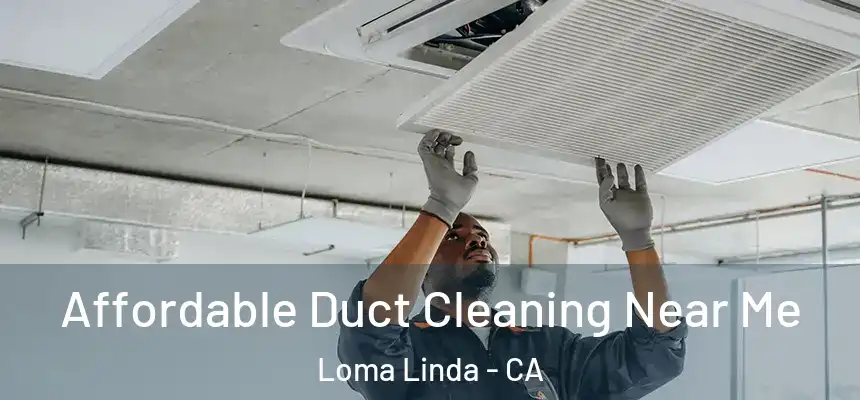  Affordable Duct Cleaning Near Me Loma Linda - CA