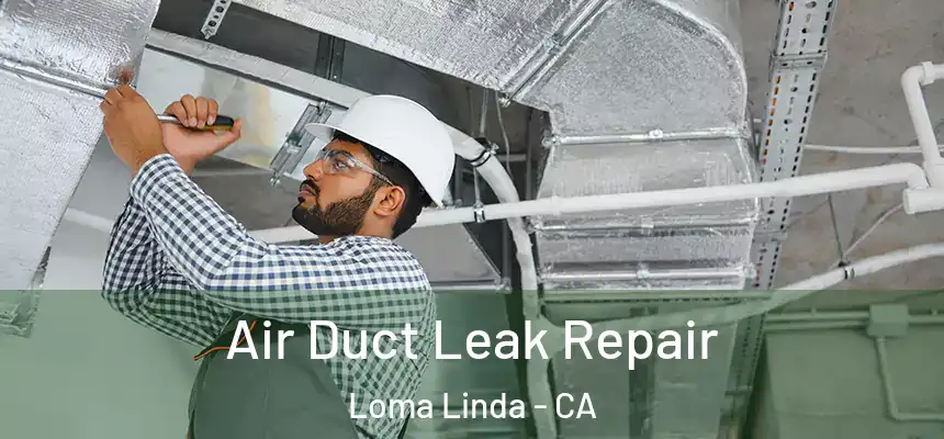  Air Duct Leak Repair Loma Linda - CA