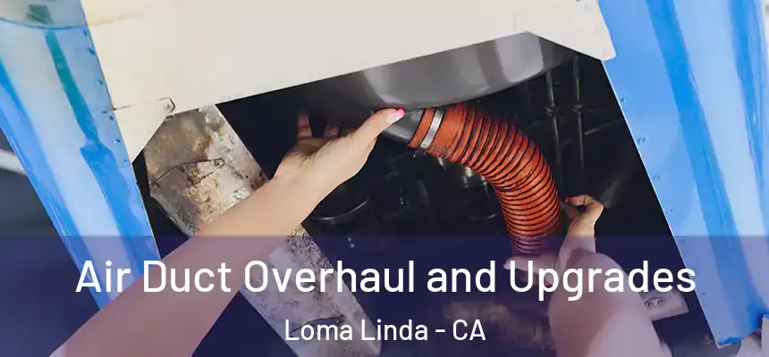  Air Duct Overhaul and Upgrades Loma Linda - CA