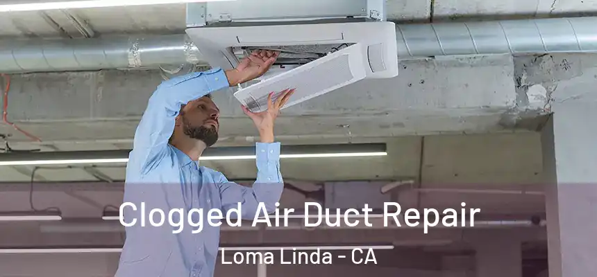  Clogged Air Duct Repair Loma Linda - CA