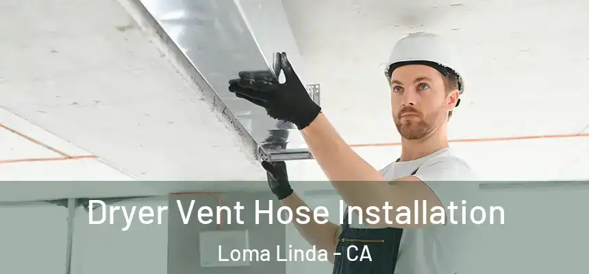  Dryer Vent Hose Installation Loma Linda - CA