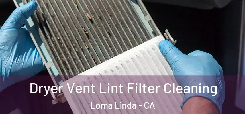  Dryer Vent Lint Filter Cleaning Loma Linda - CA
