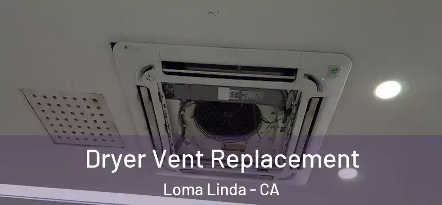  Dryer Vent Replacement Loma Linda - CA