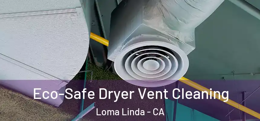  Eco-Safe Dryer Vent Cleaning Loma Linda - CA
