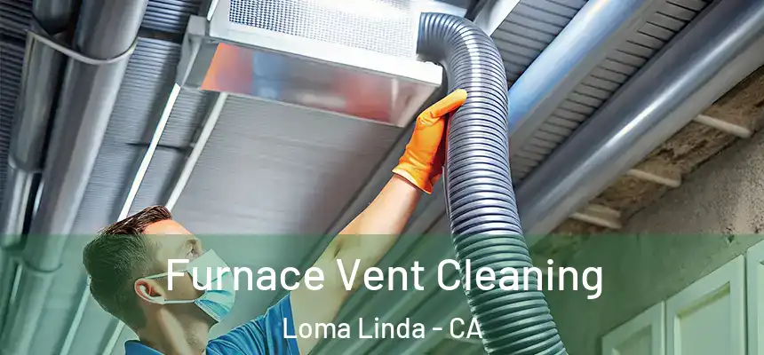  Furnace Vent Cleaning Loma Linda - CA