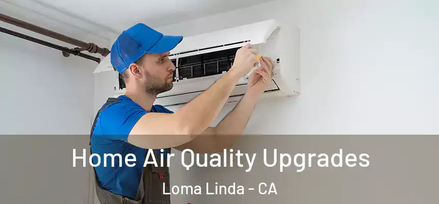  Home Air Quality Upgrades Loma Linda - CA