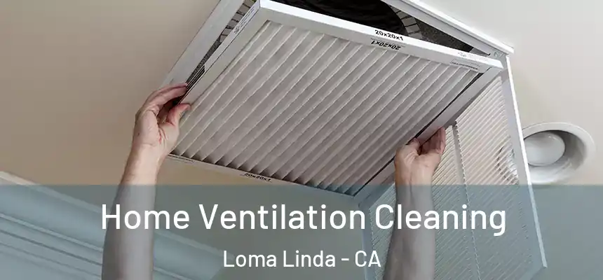 Home Ventilation Cleaning Loma Linda - CA