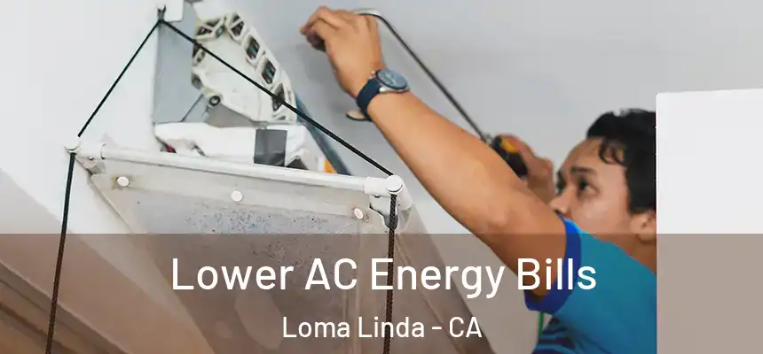  Lower AC Energy Bills Loma Linda - CA