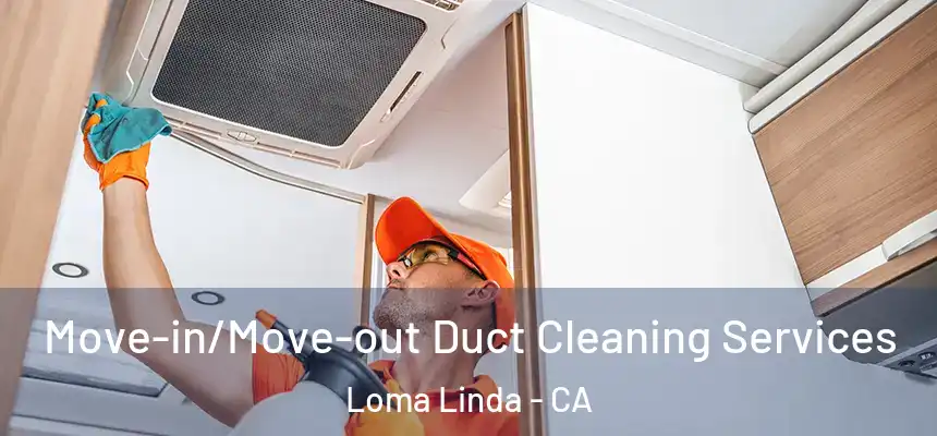  Move-in/Move-out Duct Cleaning Services Loma Linda - CA