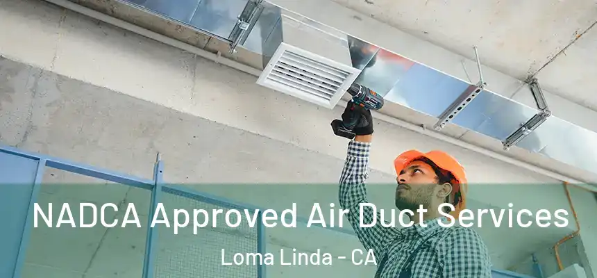  NADCA Approved Air Duct Services Loma Linda - CA