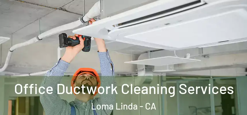  Office Ductwork Cleaning Services Loma Linda - CA