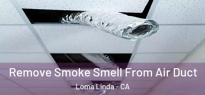  Remove Smoke Smell From Air Duct Loma Linda - CA