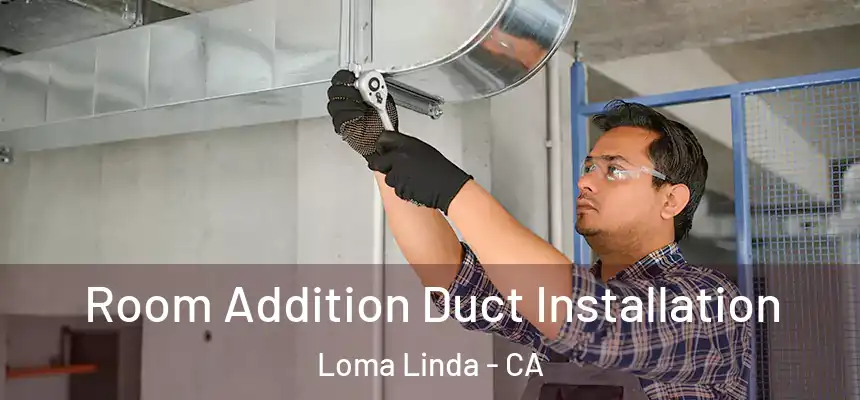  Room Addition Duct Installation Loma Linda - CA