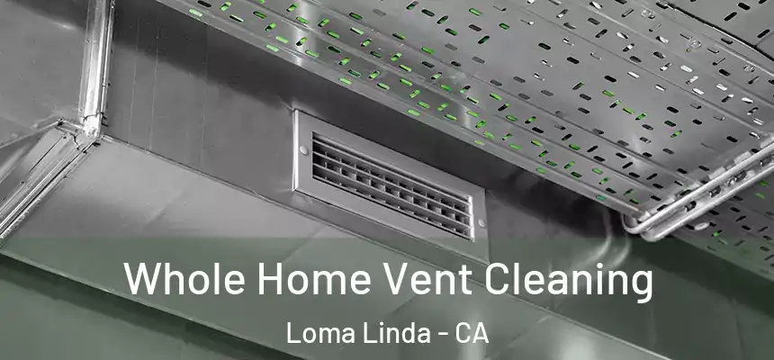  Whole Home Vent Cleaning Loma Linda - CA