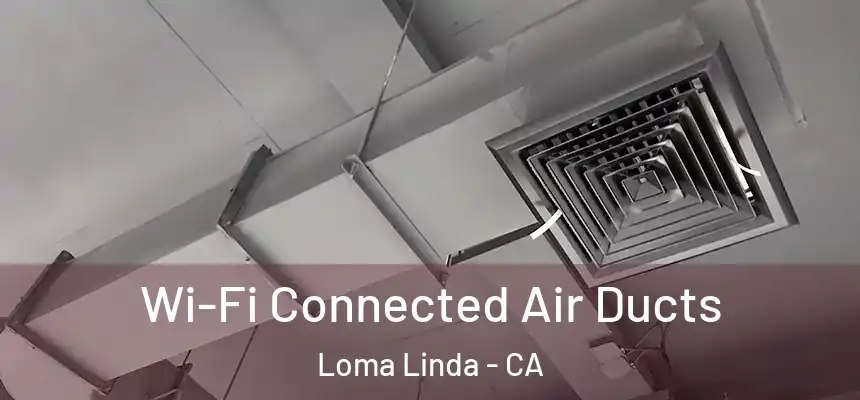  Wi-Fi Connected Air Ducts Loma Linda - CA